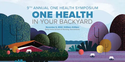 9th Annual UC Davis One Health Symposium: One Health in Your Backyard 9th Annual UC Davis One Health Symposium: One Health in Your Backyard